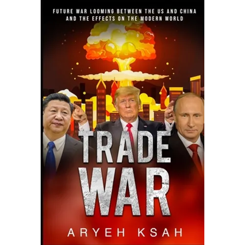Trade War: Future War Looming Between The US And China And The Effects On The Modern World - Paperback