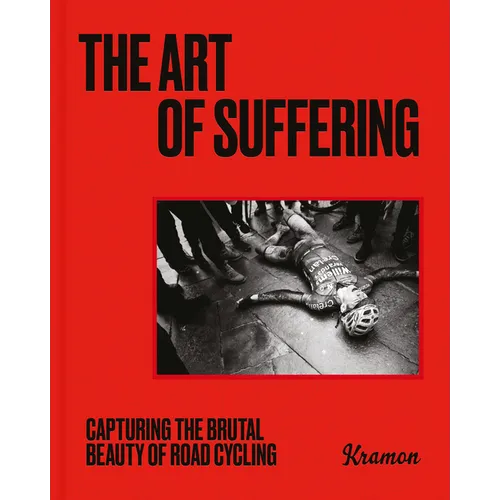 The Art of Suffering: Capturing the Brutal Beauty of Road Cycling with Foreword by Wout Van Aert - Hardcover