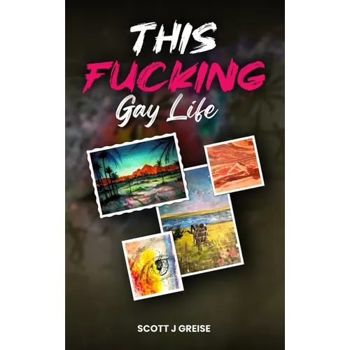This Fucking Gay Life: A Fictional Yet All True Account of Awakening in Phoenix