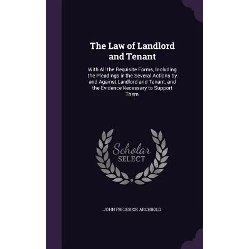 The Law of Landlord and Tenant: With All the Requisite Forms, Including the Pleadings in the Several Actions by and Against Landlord and Tenant, and t - Hardcover