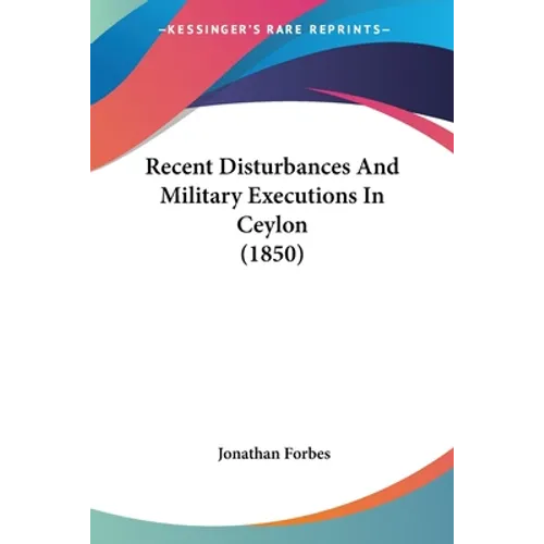 Recent Disturbances And Military Executions In Ceylon (1850) - Paperback