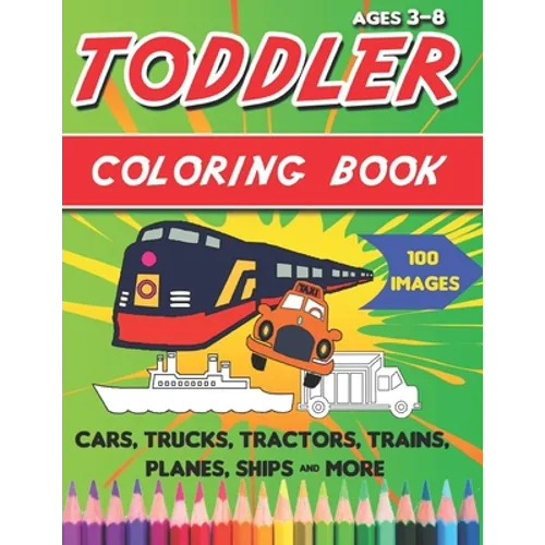 Toddler Coloring Book: Things That Go Coloring Book: Cars, Trucks, Motorcycle, Tractors, Trains, Planes, Ships & More, for kids & toddlers 3- - Paperback