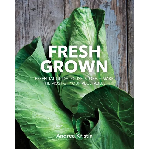 Fresh Grown: Essential Guide to Use, Store, and Make the Most of Your Vegetables - Paperback