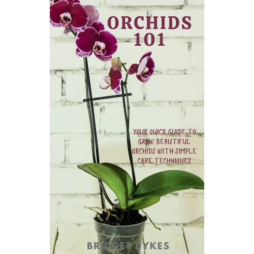 Orchids 101: Your quick guide to grow beautiful orchids with simple care techniques - Hardcover