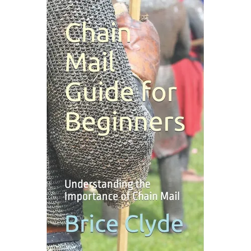 Chain Mail Guide for Beginners: Understanding the Importance of Chain Mail - Paperback