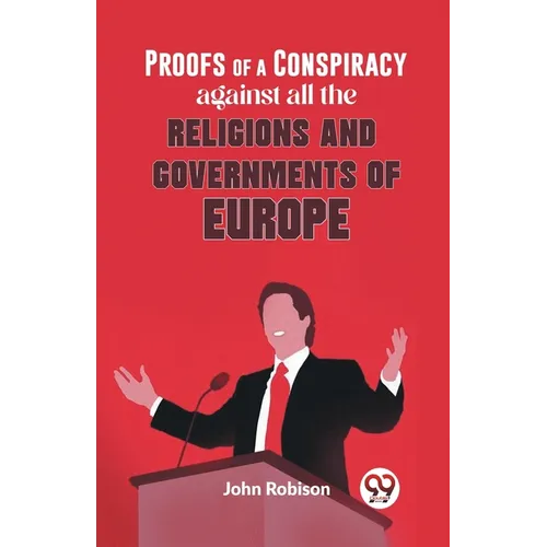 Proofs Of A Conspiracy Against All The Religions And Governments Of Europe - Paperback