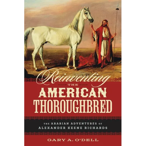 Reinventing the American Thoroughbred: The Arabian Adventures of Alexander Keene Richards