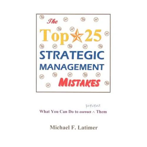 The Top 25 Strategic Management Mistakes: What You Can Do to Prevent Them - Paperback