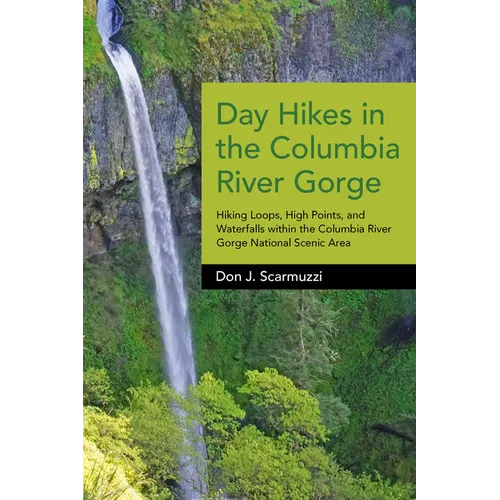 Day Hikes in the Columbia River Gorge: Hiking Loops, High Points, and Waterfalls Within the Columbia River Gorge National Scenic Area - Hardcover