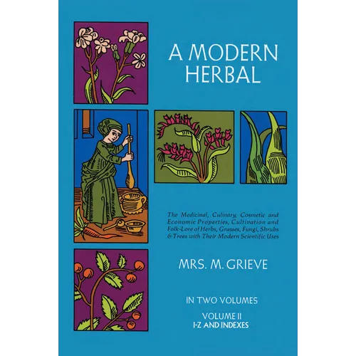 A Modern Herbal, Volume 2: The Medicinal, Culinary, Cosmetic and Economic Properties, Cultivation and Folk-Lore of Herbs, Grasses, Fungi Shrubs & Tree