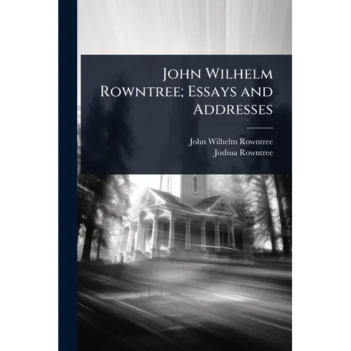 John Wilhelm Rowntree; Essays and Addresses - Paperback