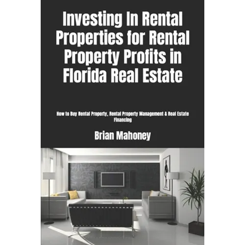 Investing In Rental Properties for Rental Property Profits in Florida Real Estate: How to Buy Rental Property, Rental Property Management & Real Estat - Paperback