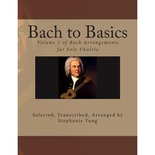 Bach to Basics: Volume 1 of Bach Arrangements for Solo Ukulele - Paperback
