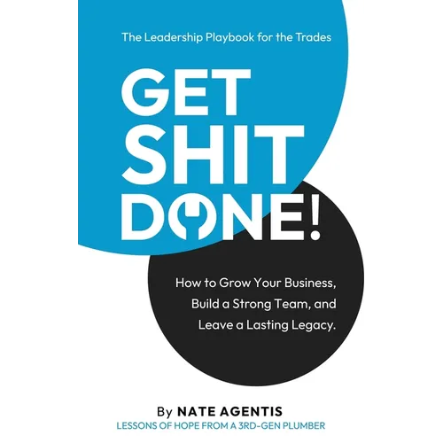 Get Shit Done: How to Build a Strong Team, a Profitable Business, and a Lasting Legacy - Paperback