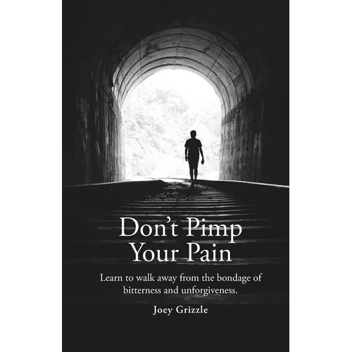 Don't Pimp Your Pain: Learn to Walk Away From the Bondage of Bitterness and Unforgiveness - Paperback