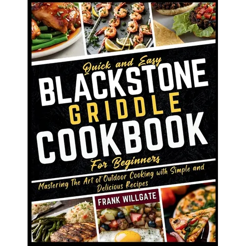 Quick and Easy Blackstone Griddle Cookbook for Beginners: Mastering The Art of Outdoor Cooking with Simple and Delicious Recipes - Paperback
