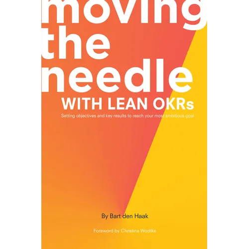 Moving the Needle With Lean OKRs: Setting Objectives and Key Results to Reach Your Most Ambitious Goal - Paperback