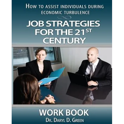 Job Strategies for the 21st Century-Workbook: How to Assist Individuals During Economic Turbulence