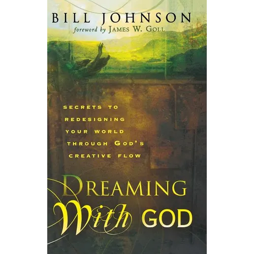 Dreaming with God: Secrets to Redesigning Your World Through God's Creative Flow - Hardcover