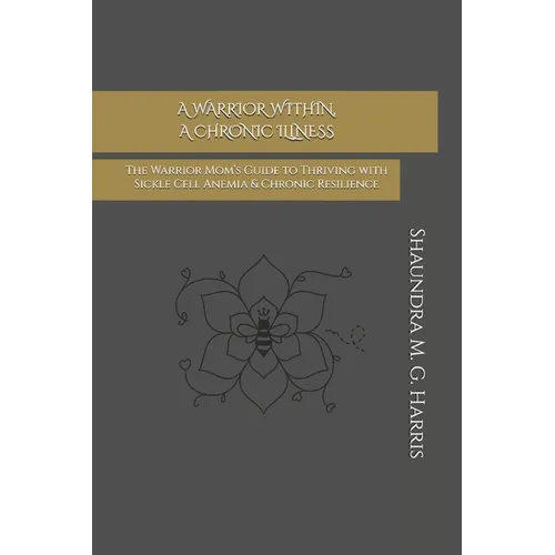 A Warrior Within, A Chronic Illness: The Warrior Mom's Guide to Thriving with Sickle Cell Anemia & Chronic Resilience - Paperback