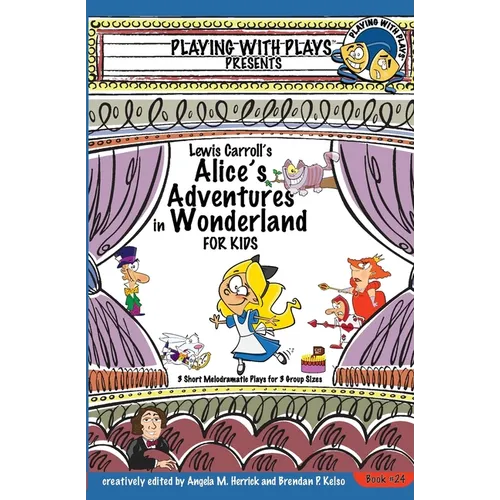 Lewis Carroll's Alice's Adventures in Wonderland for Kids: 3 Short Melodramatic Plays for 3 Group Sizes - Paperback