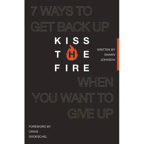 Kiss the Fire: 7 Ways to Get Back Up When You Want to Give Up - Paperback