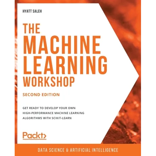 The Machine Learning Workshop - Second Edition: Get ready to develop your own high-performance machine learning algorithms with scikit-learn - Paperback