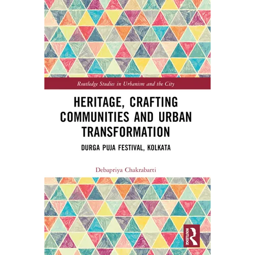 Heritage, Crafting Communities and Urban Transformation: Durga Puja Festival, Kolkata - Paperback
