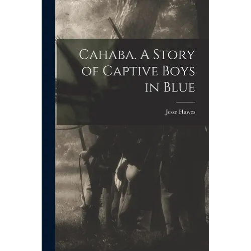 Cahaba. A Story of Captive Boys in Blue - Paperback