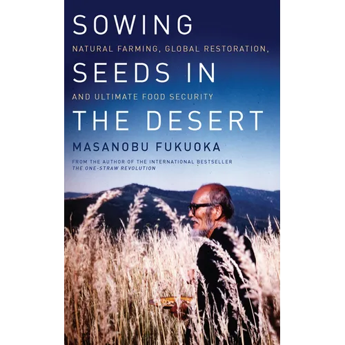 Sowing Seeds in the Desert: Natural Farming, Global Restoration, and Ultimate Food Security - Paperback