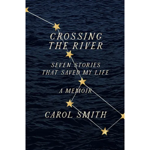 Crossing the River: Seven Stories That Saved My Life, a Memoir - Hardcover