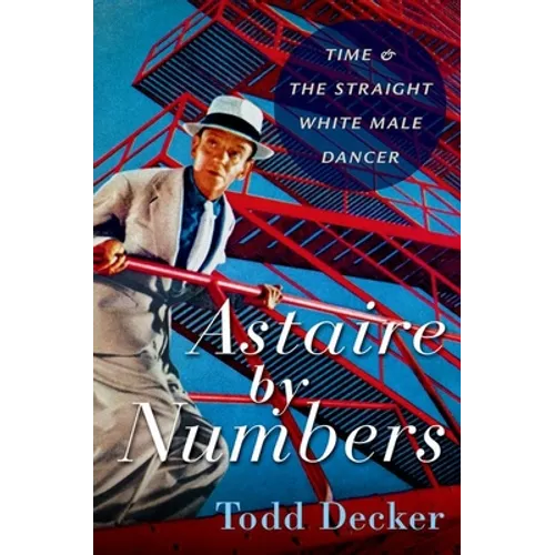 Astaire by Numbers: Time & the Straight White Male Dancer - Paperback