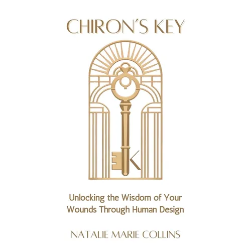 Chiron's Key: Unlocking the Wisdom of Your Wounds Through Human Design - Paperback