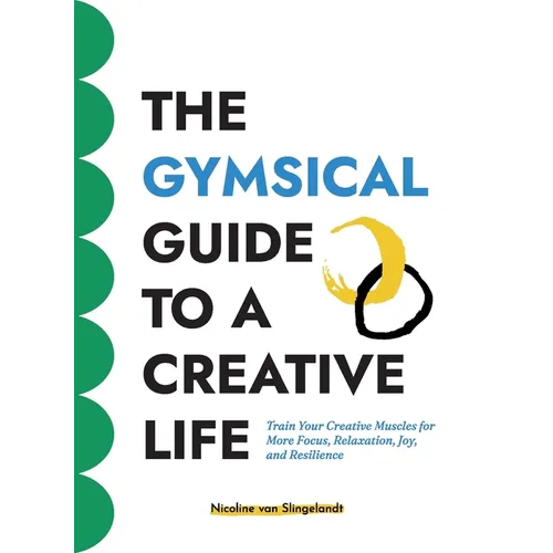 The GYMSICAL Guide to a Creative Life: Train your creative muscles for more focus, relaxation, joy and resilience - Paperback