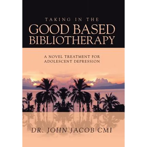 Taking in the Good Based Bibliotherapy: A Novel Treatment for Adolescent Depression - Hardcover