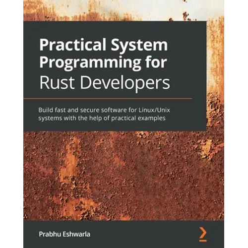 Practical System programming for Rust developers: Build fast and secure software for Linux/Unix systems with the help of practical examples - Paperback