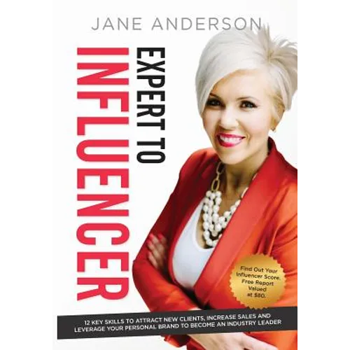 Expert to Influencer: 12 Key Skills to Attract New Clients, Increase Sales and Leverage Your Personal Brand to Become an Industry Leader - Paperback