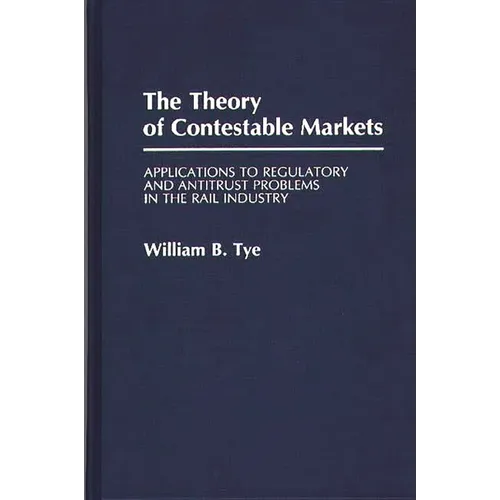The Theory of Contestable Markets: Applications to Regulatory and Antitrust Problems in the Rail Industry - Hardcover