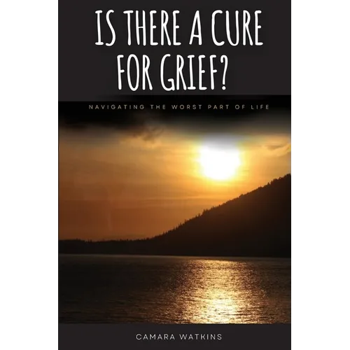Is There A Cure For Grief?: Navigating The Worst Part of Life - Paperback