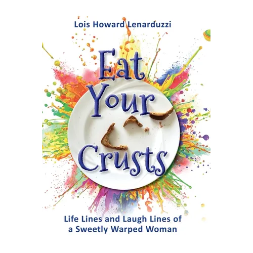 Eat Your Crusts: Life Lines and Laugh Lines of a Sweetly Warped Woman - Paperback