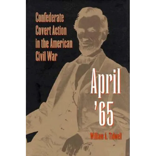 April '65: Confederate Covert Action in the American Civil War - Hardcover