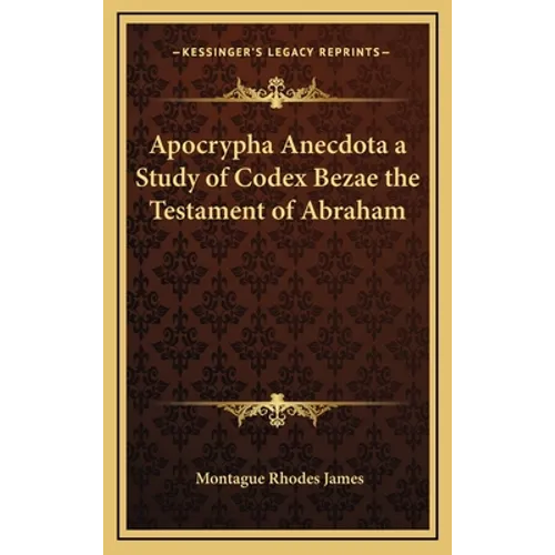 Apocrypha Anecdota a Study of Codex Bezae the Testament of Abraham - Hardcover