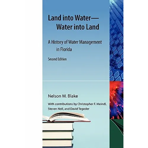 Land Into Water--Water Into Land, Second Edition: A History of Water Management in Florida - Paperback