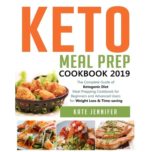 Keto Meal Prep Cookbook 2019: The Complete Guide of Ketogenic Diet Meal Prepping Cookbook for Beginners and Advanced Users for Weight Loss & Time-savi - Paperback