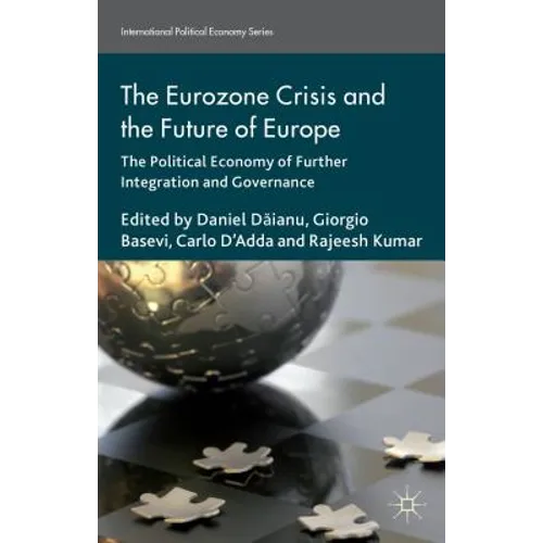 The Eurozone Crisis and the Future of Europe: The Political Economy of Further Integration and Governance - Hardcover