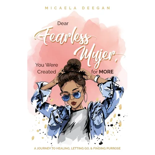 Dear Fearless Mujer, You Were Created for More: A Journey to Healing, Letting Go, & Finding Purpose - Paperback