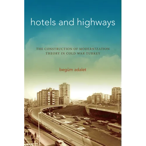 Hotels and Highways: The Construction of Modernization Theory in Cold War Turkey - Paperback