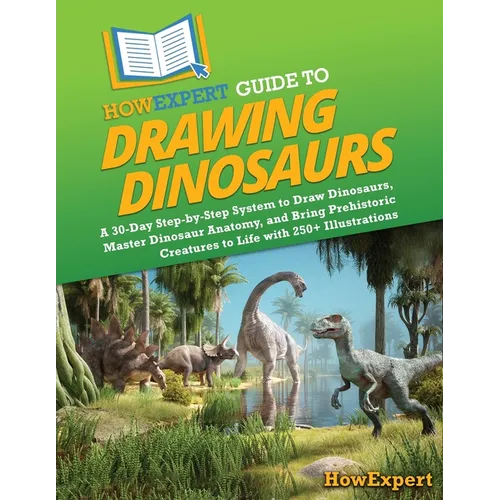 HowExpert Guide to Drawing Dinosaurs: A 30-Day Step-by-Step System to Learn How to Draw Dinosaurs, Master Dinosaur Anatomy, and Bring Prehistoric Crea - Paperback