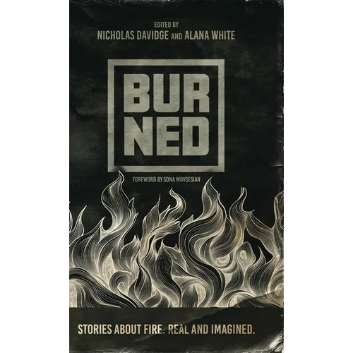 Burned: Stories about fire. Real and imagined. - Hardcover
