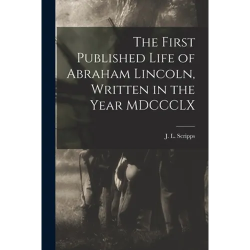 The First Published Life of Abraham Lincoln, Written in the Year MDCCCLX - Paperback